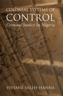 Colonial Systems of Control: Criminal Justice in Nigeria (Alternative Perspectives in Criminology) 0776606662 Book Cover
