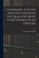 Leadership, A Study and Discussion of the Qualities Most to be Desired in an Officer, 1017342571 Book Cover