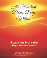 The Fire that Burns Deep Within: The flame we keep within. Anger, love and passion B09CCCTDH9 Book Cover