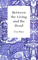 Between the Living and the Dead: A Perspective on Witches and Seers in the Early Modern Age 9639116181 Book Cover