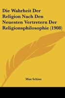 Die Wahrheit Der Religion Nach Den Neuesten Vertretern Der Religionsphilosophie (1908) 1167619196 Book Cover