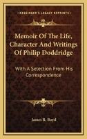 Memoir of the Life, Character, and Writings of Philip Doddridge with a Selection from His Correspondence 1425554091 Book Cover