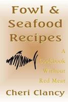 Fowl & Seafood Recipes: A Cookbook That Avoids Red Meat 1481157787 Book Cover