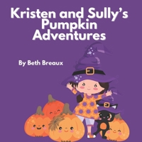 Kristen and Sully's Pumpkin Adventures: A Witchy Halloween Children's Book B0CHGLPWLQ Book Cover