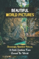 Beautiful World Pictures: Stunningly Beautiful Pictures Of Exotic Locations From Around The World: Beautiful World B09DF4M3CD Book Cover