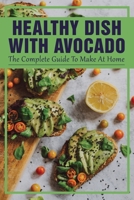 Healthy Dish With Avocado: The Complete Guide To Make At Home: Avocado And Egg Recipes B099C52RLM Book Cover