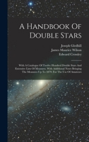 A Handbook Of Double Stars: With A Catalogue Of Twelve Hundred Double Stars And Extensive Lists Of Measures. With Additional Notes Bringing The Measures Up To 1879. For The Use Of Amateurs 1016743068 Book Cover