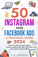 50 INSTAGRAM AND FACEBOOK ADS: A PRACTICAL GUIDE 2024: HOW TO CREATE PROFITABLE SOCIAL MEDIA ADS FOR WELLNESS AND HEALTH BUSINESSES B0CR2SXPCY Book Cover
