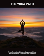 The Yoga Path: Transformative Classes, Sequence Ideas, And Scripts For Teachers And Students B0FQ2YBV7G Book Cover