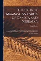 The Extinct Mammalian Fauna of Dakota and Nebraska: Including an Account of Some Allied Forms From Other Localities, Together With a Synopsis of the Mammalian Remains of North America 1019204230 Book Cover