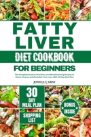 FATTY LIVER DIET COOKBOOK FOR BEGINNERS: The Complete Guide to Nutritious and Mouthwatering Recipes to Detox, Cleanse and Revitalize Your Liver, With 30 Day Meal Plan B0CVN7X5JS Book Cover