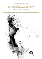 Gli uomini amano poco - Amore, coppia, dipendenza 8892605682 Book Cover