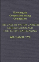 Encouraging Cooperation Among Competitors: The Case of Motor Carrier Deregulation and Collective Ratemaking 0899302467 Book Cover