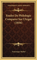 Études De Philologie Comparée Sur L'argot Et Sur Les Idiomes Analogues Parlés En Europe Et En Asie 1241679789 Book Cover