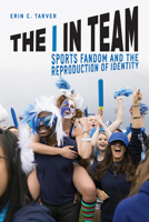 The I in Team: Sports Fandom and the Reproduction of Identity 022647013X Book Cover