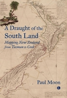 A Draught of the South Land: Mapping New Zealand from Tasman to Cook 071889720X Book Cover