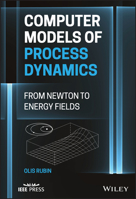 Computer Models of Process Dynamics: From Newton to Energy Fields 1119885655 Book Cover
