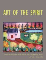 Art of the Spirit: The Culture of the Rural South, Self-Taught Artist Lisa Cain 1456739050 Book Cover