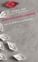 Courageous School Leadership: Don’t Let the Why Get Lost in the How 1475870442 Book Cover