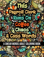 This Payroll Clerk Runs On Coffee,Chaos and Cuss Words: A Swear Word Adult Coloring Book For Stress Relieving , Fun Swearing Pages With Animals ... , Funny Christmas Gag Gift For Payroll Clerk B08QWZ8R8Y Book Cover
