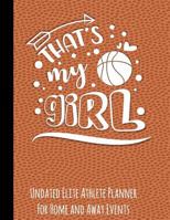 That's My Girl: Undated Elite Athlete Planner for Home and Away Events - Super Sports Mom, Dad and Coach Approved - Monthly Away Game Planner - Budget Tracker and More - Basketball 1798162784 Book Cover