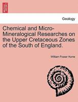 Chemical and Micro-Mineralogical Researches on the Upper Cretaceous Zones of the South of England. 1241528683 Book Cover