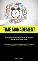 Time Management: Be Less Stressed By Completing Tasks In Less Time, And Achieve More Than You Ever Thought Possible 1837874743 Book Cover