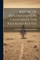 Report Of Explorations In California For Railroad Routes 1021789593 Book Cover