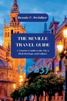 The Seville Travel guide (2023): A Tourist's Guide to the City's Rich Heritage and Culture B0BW2Y4HTT Book Cover
