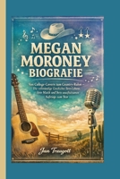 MEGAN MORONEY BIOGRAFIE: Von College-Covern zum Country-Ruhm – Die vollständige Geschichte ihres Lebens, ihrer Musik und ihres unaufhaltsamen Aufstiegs zum Star (German Edition) B0GTJCVNMS Book Cover