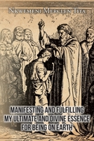 Manifesting and Fulfilling My Ultimate and Divine Essence for Being on Earth 1098036913 Book Cover