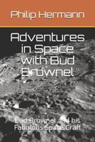 Adventures in Space with Bud Brownel: Bud Brownel and his Fabulous Space Craft 1079350764 Book Cover