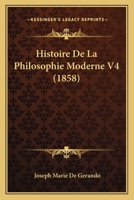 Histoire De La Philosophie Moderne V4 (1858) 1160110638 Book Cover
