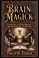 Brain Magick: Exercises in Meta-Magick and Invocation: 2nd Edition with Forewords by Don Webb and Arden Leigh B0GGYLNLTK Book Cover