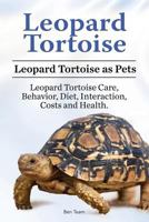 Leopard Tortoise. Leopard Tortoise as Pets. Leopard Tortoise Care, Behavior, Diet, Interaction, Costs and Health. 1910861413 Book Cover