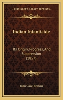 Indian Infanticide - Its Origin, Progress, and Suppression 0548849676 Book Cover