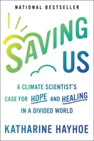 Saving Us: A Climate Scientist's Case for Hope and Healing in a Divided World
