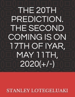 The 20th Prediction. The Second Coming Is on 17th of Iyar, May 11th. 2020(+/-) B087RG9D7P Book Cover