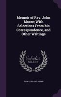 Memoir of Rev. John Moore: With Selections from His Correspondence, and Other Writings 0548582114 Book Cover