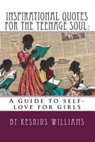 Inspirational Quotes for the Teenage Soul:: A guide to self-love for girls 1495367851 Book Cover
