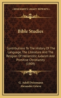 Bible Studies: Contributions To The History Of The Language, The Literature And The Religion Of Hellenistic Judaism And Primitive Christianity 0548908168 Book Cover