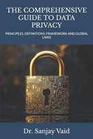 THE COMPREHENSIVE GUIDE TO DATA PRIVACY: PRINCIPLES, DEFINITIONS, FRAMEWORK AND GLOBAL LAWS B0DV9C333B Book Cover