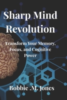 SHARP MIND REVOLUTION: Transform Your Memory, Focus, and Cognitive Power B0GHJP3L45 Book Cover