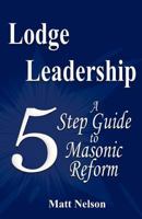 Lodge Leadership: A Five Step Guide to Masonic Reform 061574883X Book Cover