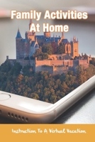 Family Activities At Home: Instruction To A Virtual Vacation: Fun Family Travel Virtual B091H8RSLY Book Cover