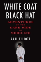 White Coat, Black Hat: Adventures on the Dark Side of Medicine 0807061425 Book Cover