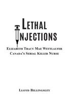 Lethal Injections: Elizabeth Tracy Mae Wettlaufer, Canada's Serial Killer Nurse 0996858148 Book Cover