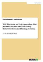 WAP, Wertstrom als Projektgrundlage. Eine prozessorientierte ERP-Einf�hrung (Enterprise Resource Planning Systems): Aus der Praxis f�r die Praxis 3640632583 Book Cover