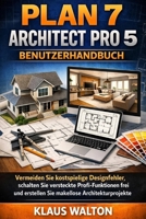 PLAN 7 ARCHITECT PRO 5 BENUTZERHANDBUCH: Vermeiden Sie kostspielige Designfehler, schalten Sie versteckte Profi-Funktionen frei und erstellen Sie makellose Architekturprojekte. (German Edition) B0GX4YC2Z3 Book Cover