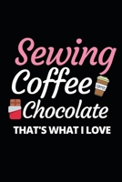 Sewing Coffee Chocolate That's What I Love: Funny Sewing Lovers Notebook/Journal (6 X 9) Unique Sewers Gift Ideas For Birthday Or Christmas 1708091882 Book Cover